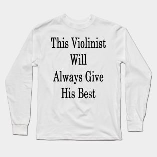 This Violinist Will Always Give His Best Long Sleeve T-Shirt